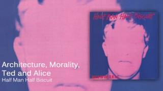 Half Man Half Biscuit - Architecture, Morality, Ted and Alice [Official Audio]