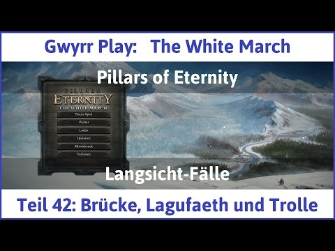 The White March Teil 42 - Brücke, Lagufaeth und Trolle - Let's Play