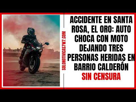 Accidente en Santa Rosa El Oro: Auto choca con moto dejando tres personas heridas en barrio Calderón