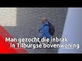 Man gezocht die inbraak in Tilburgse bovenwoning | Bureau Brabant