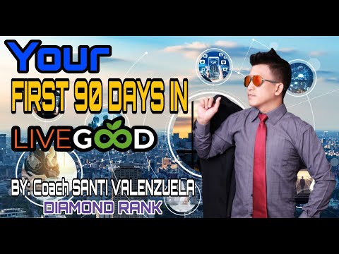 YOUR FIRST 90 DAYS IN LIVEGOOD By: Coach Santi Valenzuela