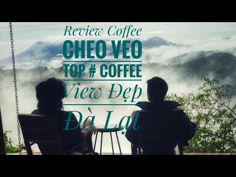 Review Cheo Veo | Top #1 Trong Những Quán Cafe Có View Đẹp Ở Tp Đà Lạt