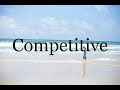 How To Pronounce Competitive🌈🌈🌈🌈🌈🌈Pronunciation Of Competitive