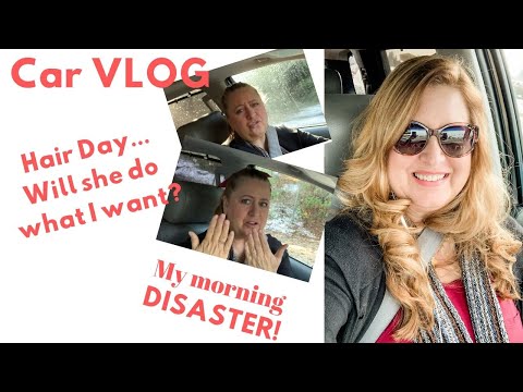 Car VLOG Hair Day and my Disaster Morning!