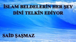 Said Şaşmaz - İslam Beldelerin Her Şey Dini Telkin Ediyor
