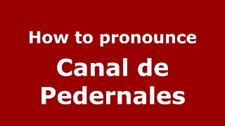 How to pronounce Canal De Pedernales