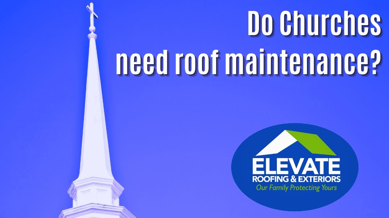 Why Roof Maintenance for Churches? Elevate Roofing