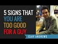 Five Signs That You Are Too Good for A Man