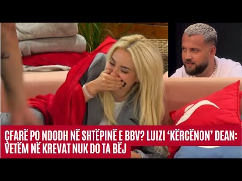 Çfarë po ndodh në shtëpinë e BBV? Luizi ‘kërcënon’ Dean: Vetëm në krevat nuk do ta bëj -2023 #viral