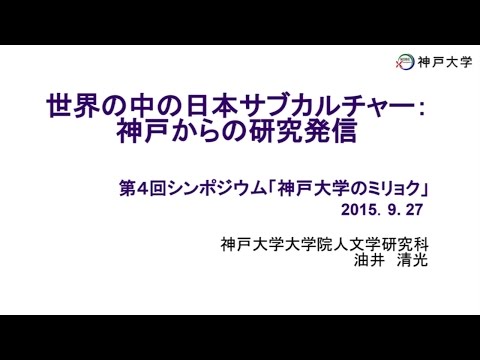 第4回シンポジウム「神戸大学のミリョク」2_講演1「世界の中の日本サブカルチャー 神戸からの研究発信」(油井 清光)