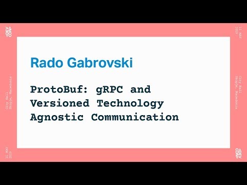 Radoslav Gabrovski - ProtoBuf: gRPC and Versioned Technology Agnostic Communication
