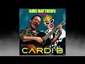 Dave Matthews Covers Cardi B Bodak Yellow Lyrics