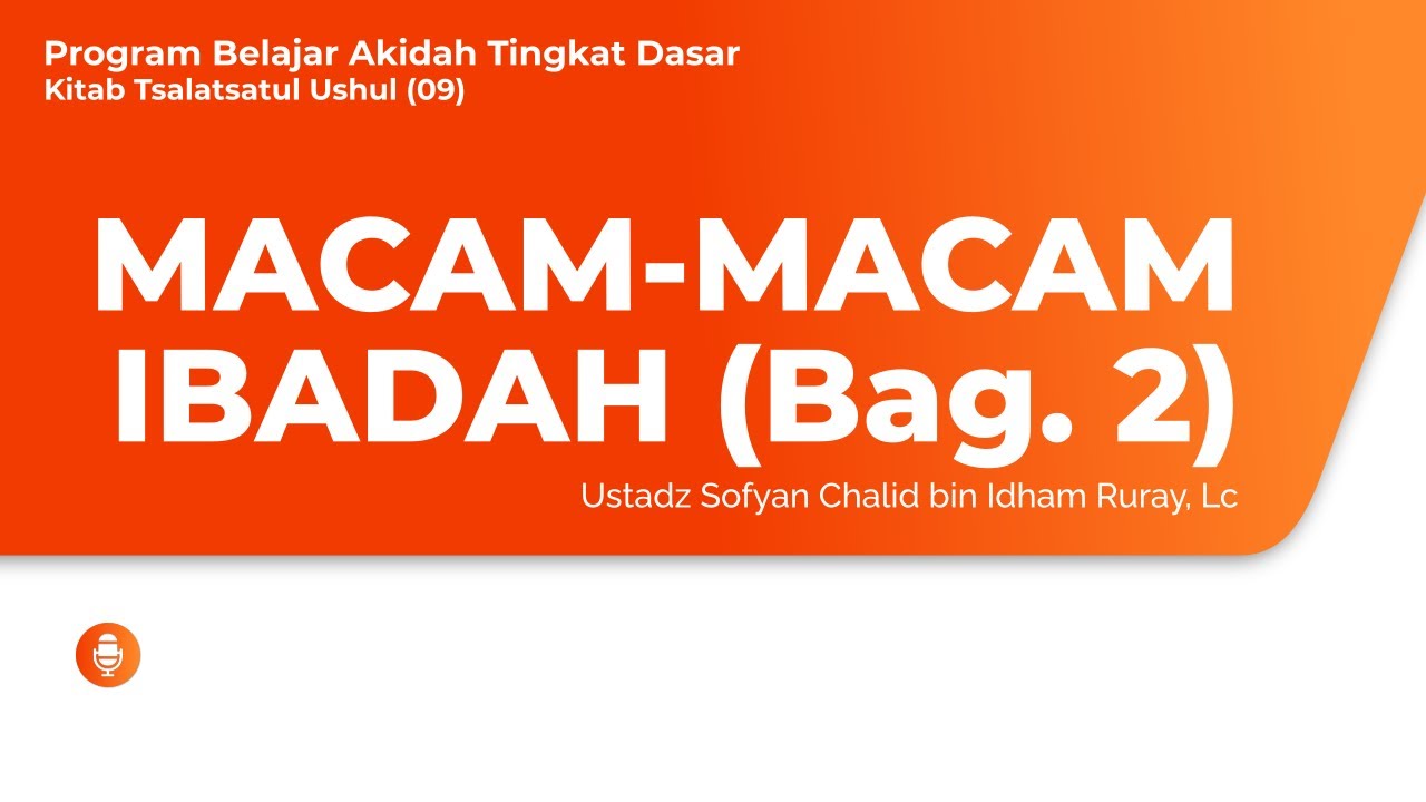 MACAM-MACAM IBADAH (Bag. 2)Program Belajar Akidah Tingkat Dasar – Kitab Tsalats…