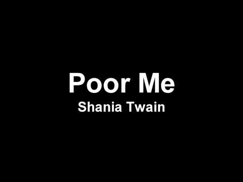 Shania Twain - Poor Me - Lyrics