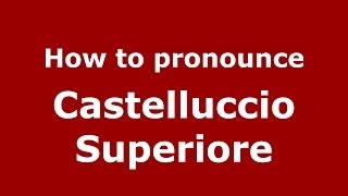 How to pronounce Castelluccio Superiore