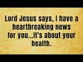 Lord Jesus Says I Have A Heartbreaking News For You It S About Your Health God Message Today