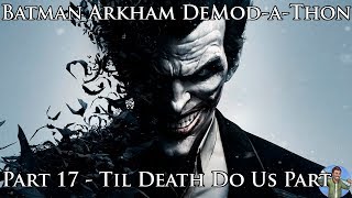 Batman Arkham DeMod-a-Thon: Part 17 - Til Death Do Us Part