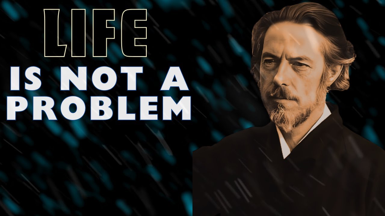 LIFE IS NOT A PROBLEM - Alan Watts - Motivational Speech