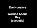 The Hoosiers - Worried About Ray (acoustic ...