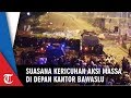 Suasana Kericuhan Di Depan Kantor Bawaslu, Asap Hitam Di Mana-mana