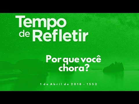 Tempo de Refletir 1552 - Por que você chora?