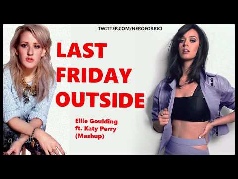 Ellie Goulding ft. Katy Perry - Last Friday Outside (Mashup)