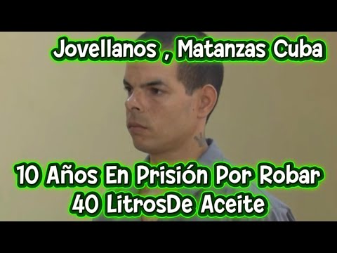 10 Años a Prisión Por Robar 40 Litros De Aceite en Jovellanos Matanzas Cuba 