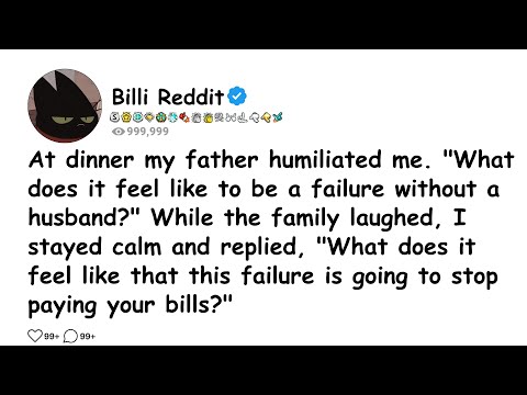 At dinner my father humiliated me. "What does it feel like to be a failure without a husband?" While