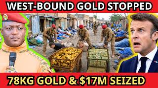 TRAORE Seizes 78kg Of GOLD And $17 Million Before They Vanish Into The WEST