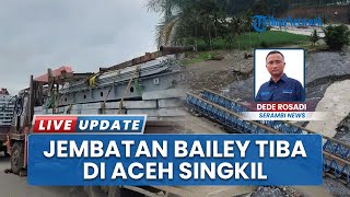 Jembatan Darurat Bailey Sudah Tiba di Aceh Singkil, bakal Sambungkan Kembali Akses Desa Perigi