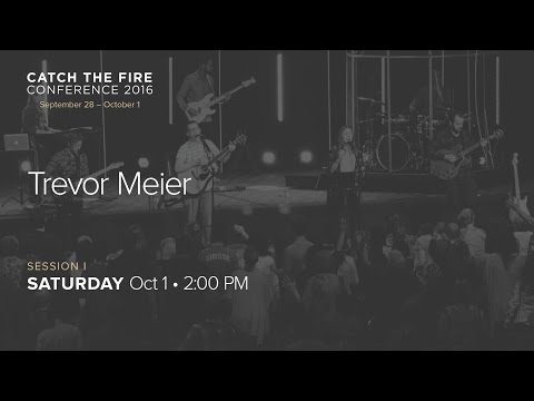 Catch The Fire Conference 2016 - Session I Message - Trevor Meier