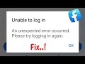 Facebook Unable To Login Problem An Unexpected Error Occurred Please Try Logging In Again
