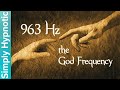 963 Hz The God Frequency Ask The Universe Receive Manifest Desires