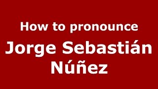 How to pronounce Jorge Sebastián Núñez