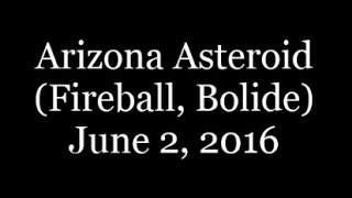 Arizona Asteroid (Fireball, Bolide) June 2, 2016