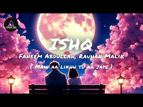 Main Aa Likhun Tu Aa Jaye 💖 | Ishq | Faheem Abdullah & Rauhan Malik | Love Song | @LyrixumVibes