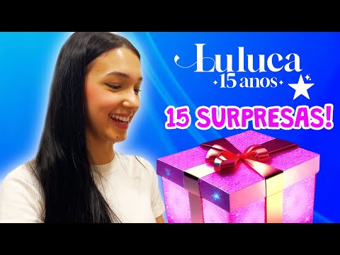 15 ANOS 15 PRESENTES SURPRESA DE ANIVERSÁRIO | Luluca