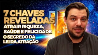 AS 7 CHAVES DA LEI DA ATRAÇÃO: O SEGREDO PARA ATRAIR RIQUEZA, SAÚDE E FELICIDADE