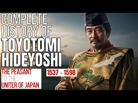 The Complete History of Toyotomi Hideyoshi | Epic Rise of Japan’s Great Unifier