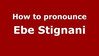 How to pronounce Ebe Stignani