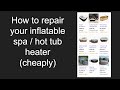 How to repair your inflatable spa or  hot tub heater cheaply!