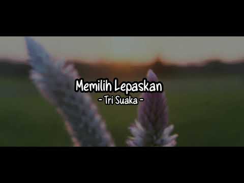 Lagu Tri Suaka - Memilih Lepaskan