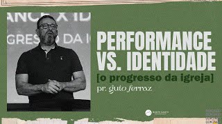 PERFOMANCE VS. IDENTIDADE [O PROGRESSO DA IGREJA] - 22/09/2024 - Pr. Guto Ferraz.