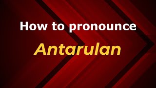 How to pronounce Antarulan