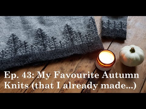 Ep.43: My Favourite Autumn Knits (which I have already knit!)