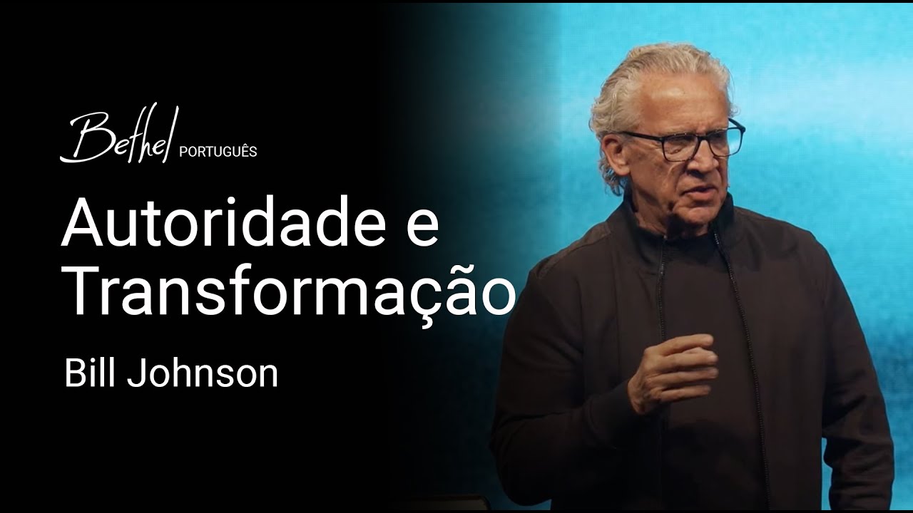 Autoridade e Transformação | Bill Johnson | 7 ABR 2024