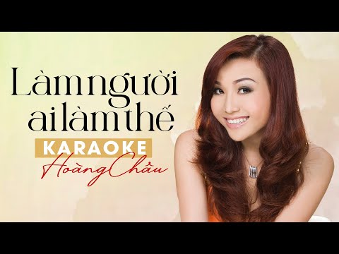 KARAOKE LÀM NGƯỜI AI LÀM THẾ - HOÀNG CHÂU