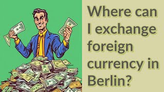 Where can I exchange foreign currency in Berlin?