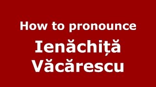 How to pronounce Ienăchiță Văcărescu