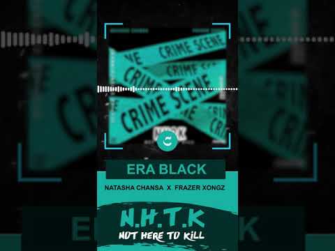 Era Black - N.H.T.K ( Not here to kill ) ft Natasha Chansa & Frazer Xongz